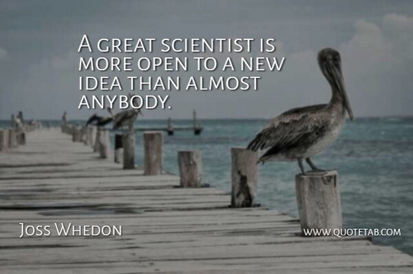 Joss Whedon Quote About Ideas, Scientist, Great Scientist: A Great Scientist Is More...