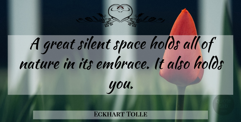 Eckhart Tolle Quote About Space, Silent, Embrace: A Great Silent Space Holds...