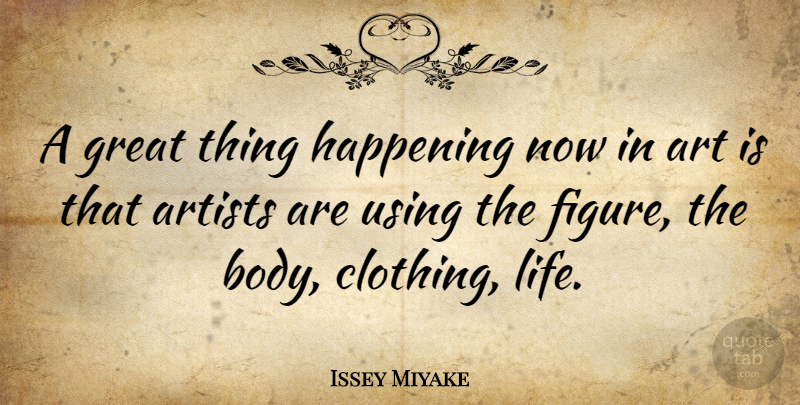 Issey Miyake Quote About Art, Body, Figures: A Great Thing Happening Now...