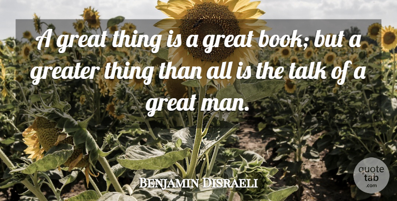 Benjamin Disraeli Quote About Book, Men, Great Things: A Great Thing Is A...