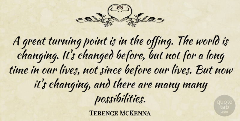 Terence McKenna Quote About Long, World, Possibility: A Great Turning Point Is...