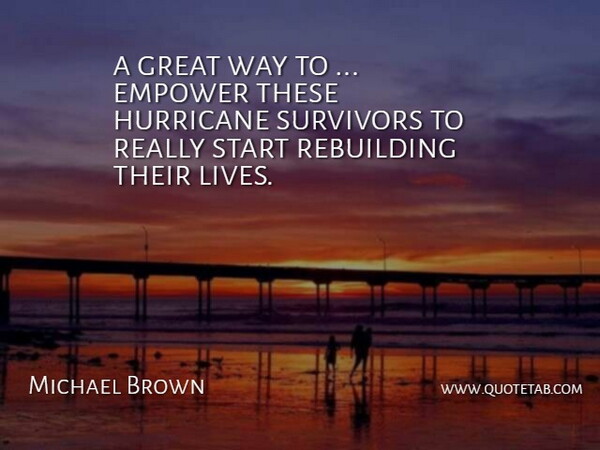 Michael Brown Quote About Empower, Great, Hurricane, Rebuilding, Start: A Great Way To Empower...