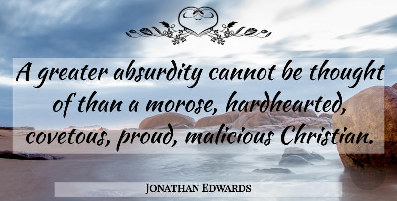 Jonathan Edwards Quote About Christian, Proud, Absurdity: A Greater Absurdity Cannot Be...