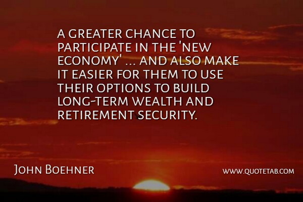 John Boehner Quote About Build, Chance, Easier, Greater, Options: A Greater Chance To Participate...