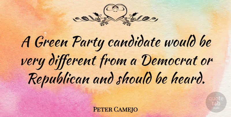 Peter Camejo Quote About Party, Different, Would Be: A Green Party Candidate Would...