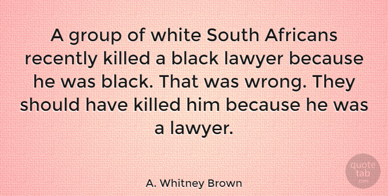 A. Whitney Brown Quote About Black And White, Should Have, Racism: A Group Of White South...