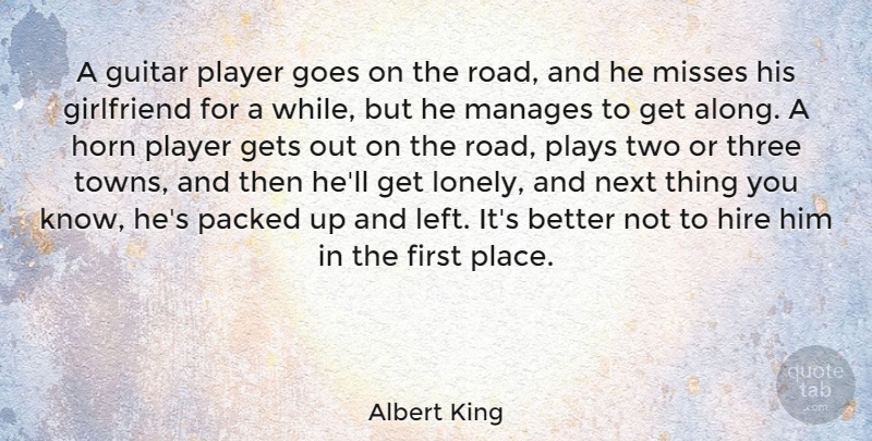 Albert King Quote About Gets, Girlfriend, Goes, Hire, Horn: A Guitar Player Goes On...