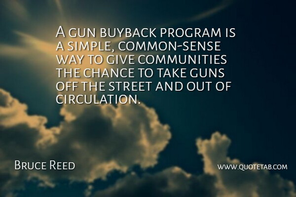 Bruce Reed Quote About Chance, Gun, Guns, Program, Street: A Gun Buyback Program Is...