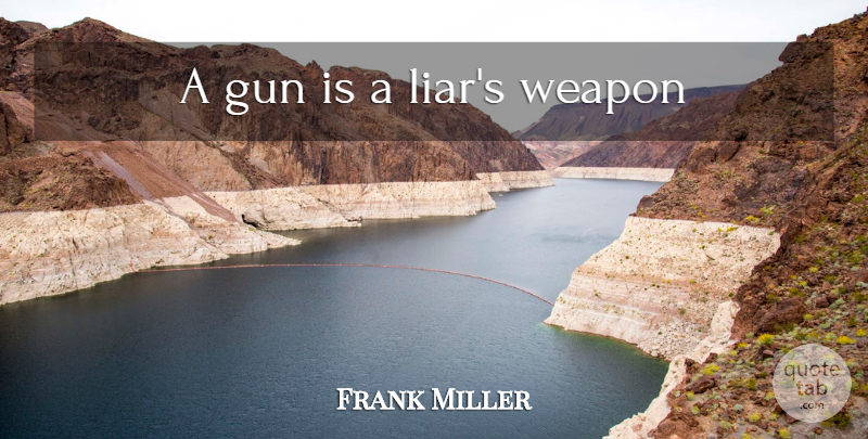Frank Miller Quote About Liars, Gun, Weapons: A Gun Is A Liars...