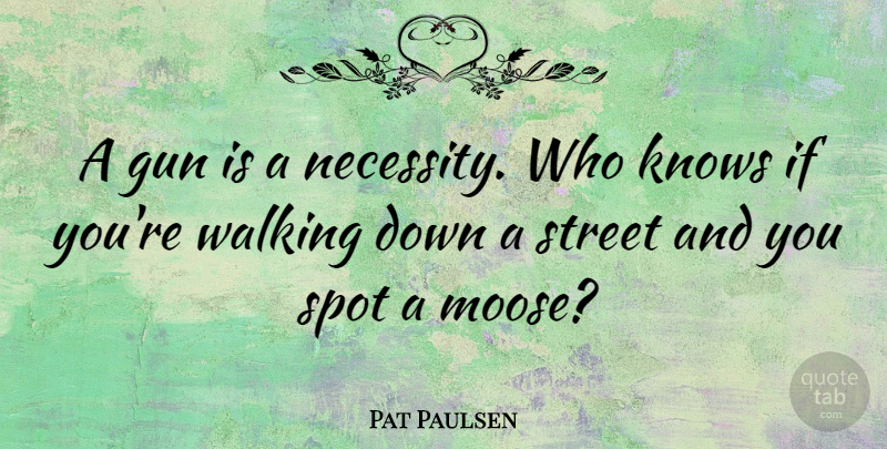 Pat Paulsen Quote About Gun, Moose, Spots: A Gun Is A Necessity...