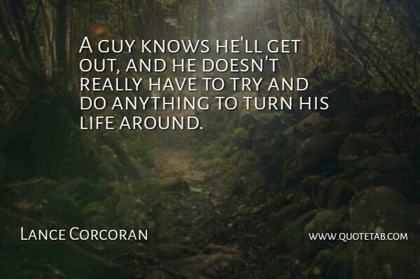 Lance Corcoran Quote About Guy, Knows, Life, Turn: A Guy Knows Hell Get...