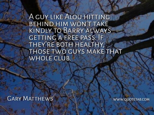 Gary Matthews Quote About Barry, Behind, Both, Free, Guy: A Guy Like Alou Hitting...