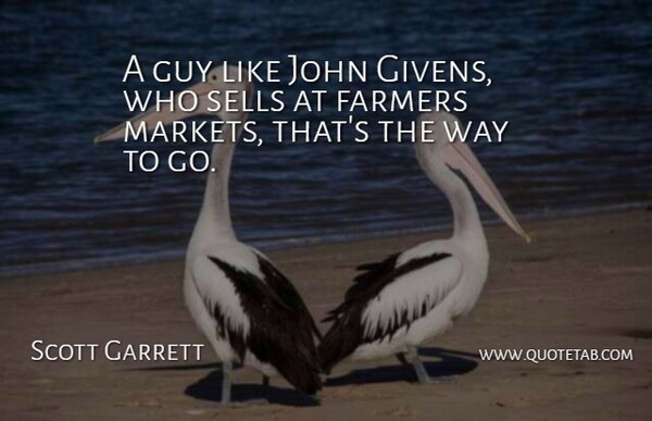 Scott Garrett Quote About Farmers, Guy, John, Sells: A Guy Like John Givens...