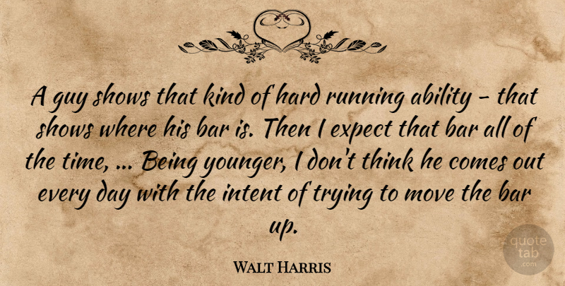 Walt Harris Quote About Ability, Bar, Expect, Guy, Hard: A Guy Shows That Kind...
