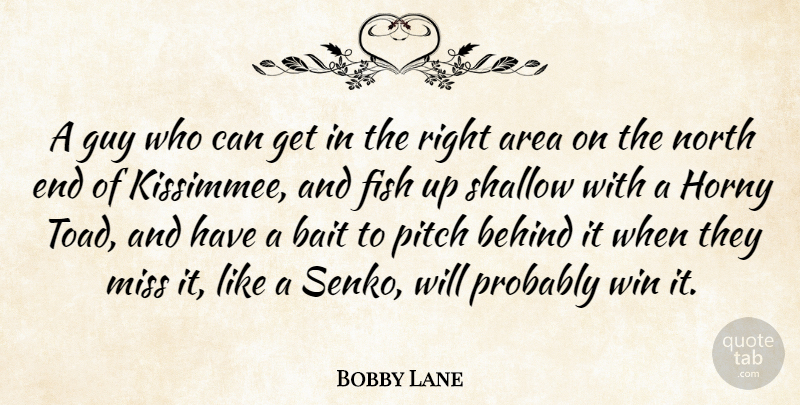 Bobby Lane Quote About Area, Bait, Behind, Fish, Guy: A Guy Who Can Get...