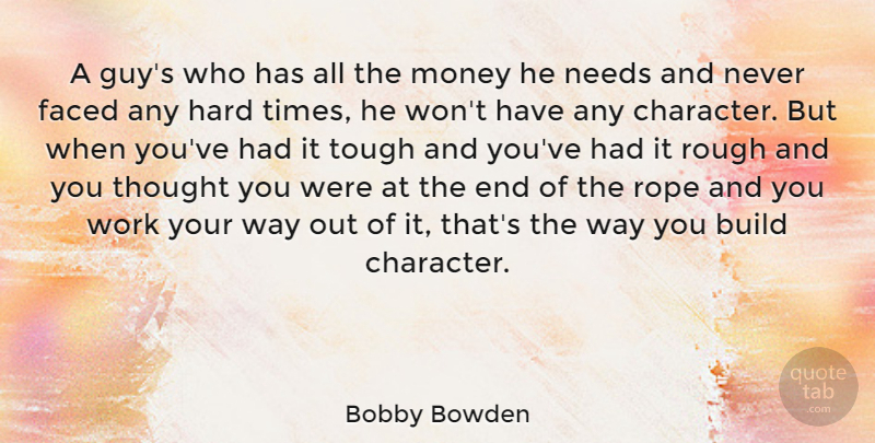 Bobby Bowden Quote About Build, Faced, Hard, Money, Needs: A Guys Who Has All...