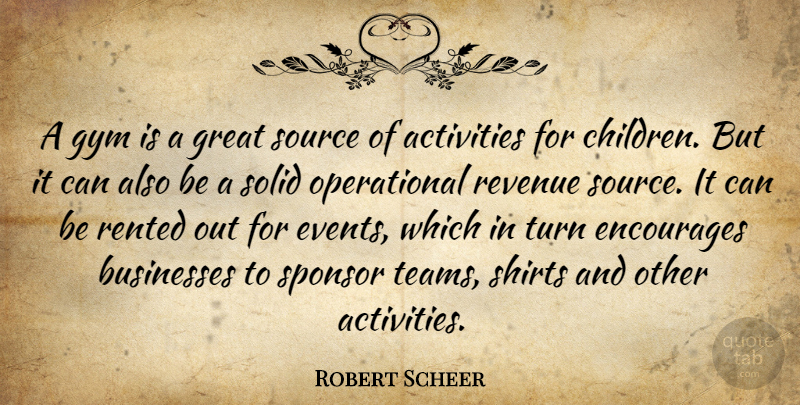 Robert Scheer Quote About Activities, Businesses, Encourages, Great, Gym: A Gym Is A Great...