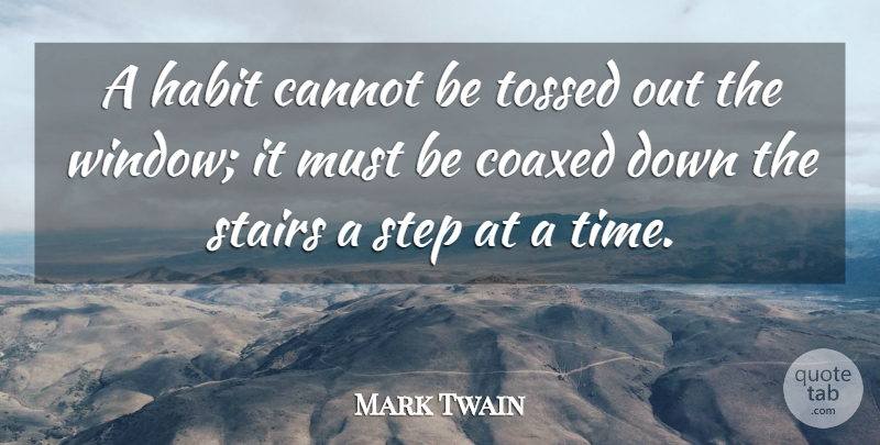Mark Twain Quote About Steps, Window, Habit: A Habit Cannot Be Tossed...