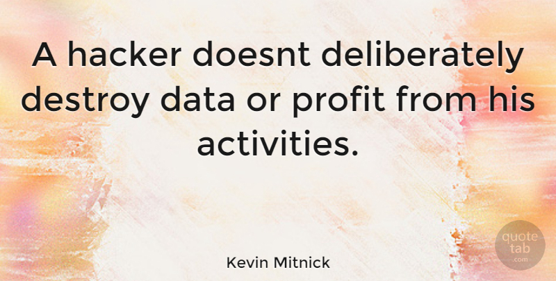 Kevin Mitnick Quote About Data, Hackers, Profit: A Hacker Doesnt Deliberately Destroy...