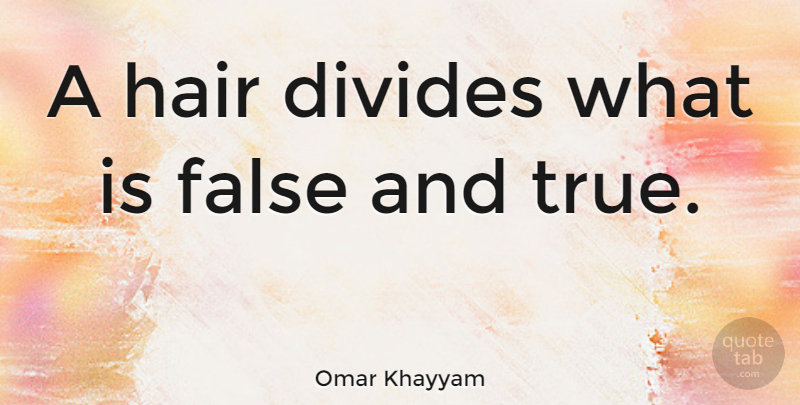 Omar Khayyam Quote About Hair, Divides: A Hair Divides What Is...