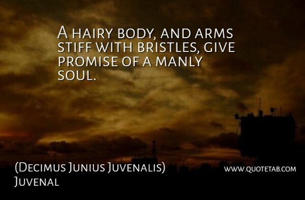 Juvenal Quote About Giving, Soul, Promise: A Hairy Body And Arms...