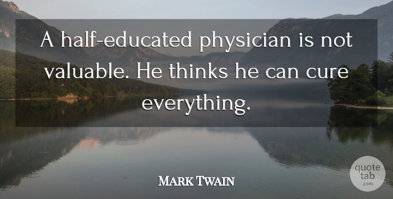 Mark Twain Quote About Thinking, Physicians, Half: A Half Educated Physician Is...