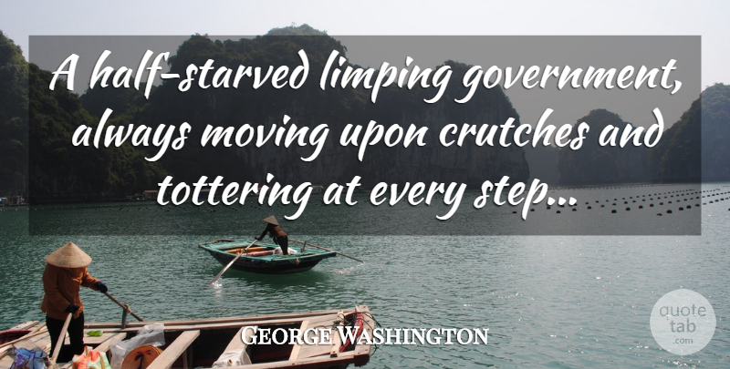 George Washington Quote About Moving, Government, Half: A Half Starved Limping Government...