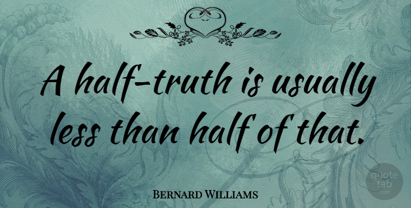 Bernard Williams Quote About Lying, Half, Truth Is: A Half Truth Is Usually...