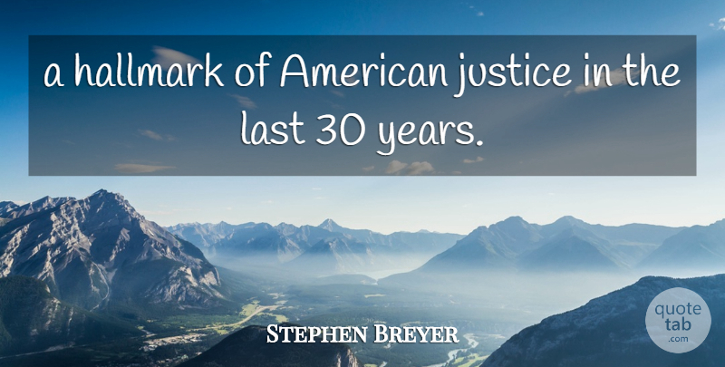 Stephen Breyer Quote About Hallmark, Justice, Last: A Hallmark Of American Justice...