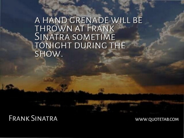 Frank Sinatra Quote About Frank, Grenade, Hand, Sinatra, Sometime: A Hand Grenade Will Be...