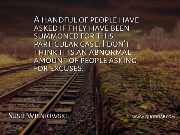 Susie Wisniowski Quote About Abnormal, Amount, Asked, Asking, Handful: A Handful Of People Have...