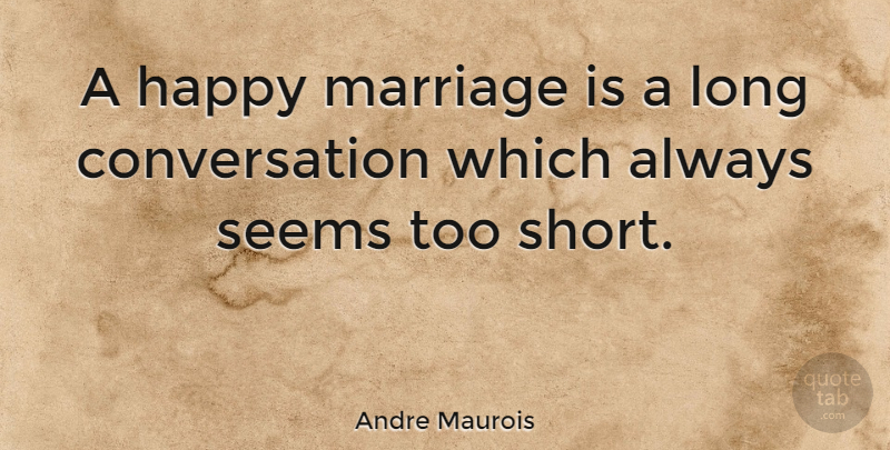 Andre Maurois Quote About Love, Happiness, Anniversary: A Happy Marriage Is A...