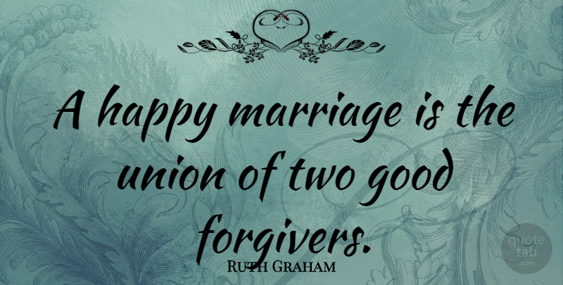 Ruth Graham Quote About Love, Friendship, Family: A Happy Marriage Is The...