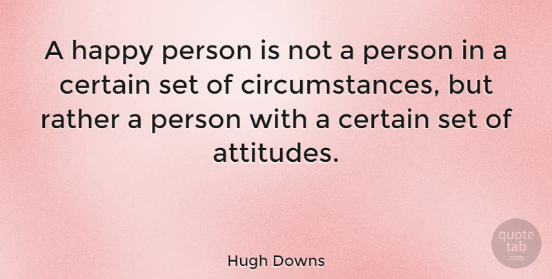 Hugh Downs Quote About Positive, Being Happy, Attitude: A Happy Person Is Not...
