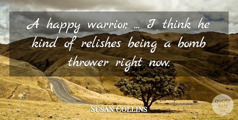 Susan Collins Quote About Bomb, Happy: A Happy Warrior I Think...