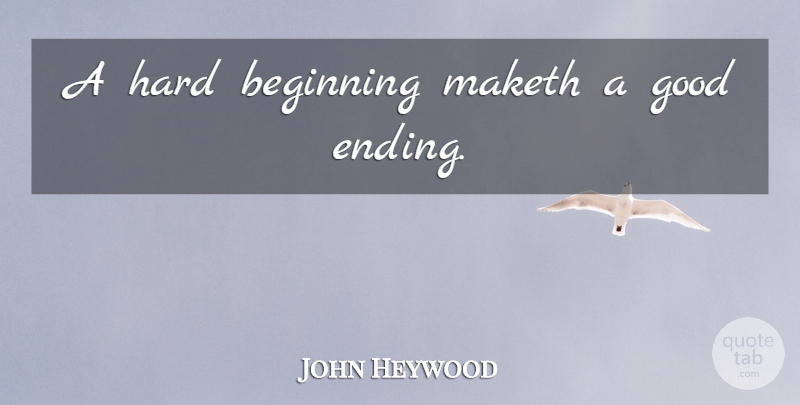 John Heywood Quote About Inspirational, Motivational, Business: A Hard Beginning Maketh A...