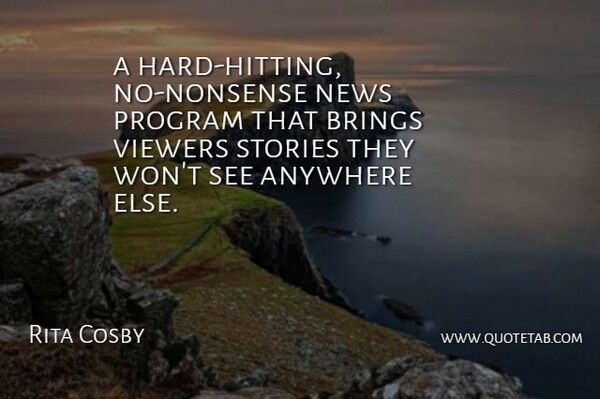 Rita Cosby Quote About Anywhere, Brings, News, Program, Stories: A Hard Hitting No Nonsense...