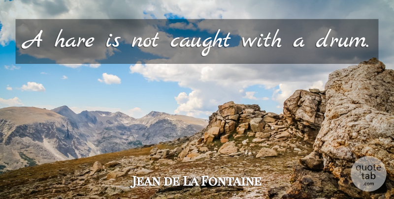 Jean de La Fontaine Quote About Hares, Caught, Caution: A Hare Is Not Caught...