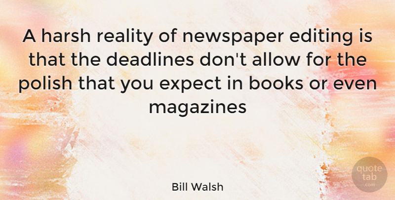 Bill Walsh Quote About Book, Reality, Editing: A Harsh Reality Of Newspaper...