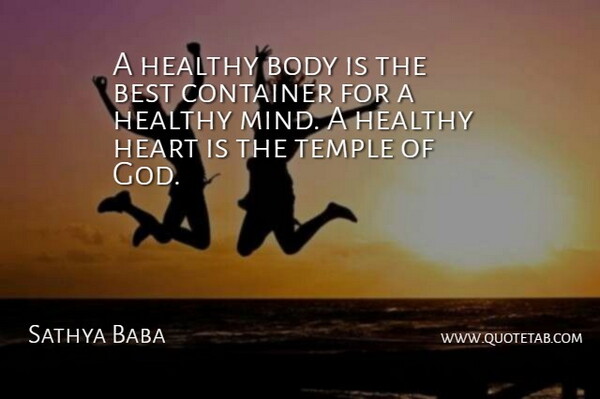 Sathya Baba Quote About Best, Body, Container, Healthy, Heart: A Healthy Body Is The...