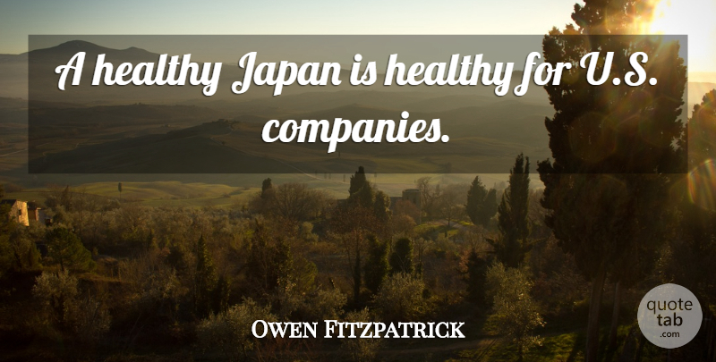 Owen Fitzpatrick Quote About Healthy, Japan: A Healthy Japan Is Healthy...