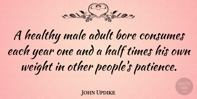 John Updike Quote About Inspirational, Patience, Years: A Healthy Male Adult Bore...