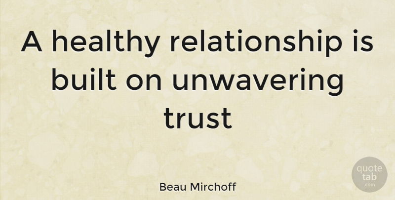 Beau Mirchoff Quote About Healthy, Healthy Relationship, Built: A Healthy Relationship Is Built...