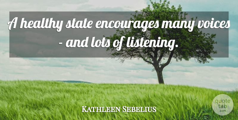 Kathleen Sebelius Quote About Voice, Healthy, Listening: A Healthy State Encourages Many...