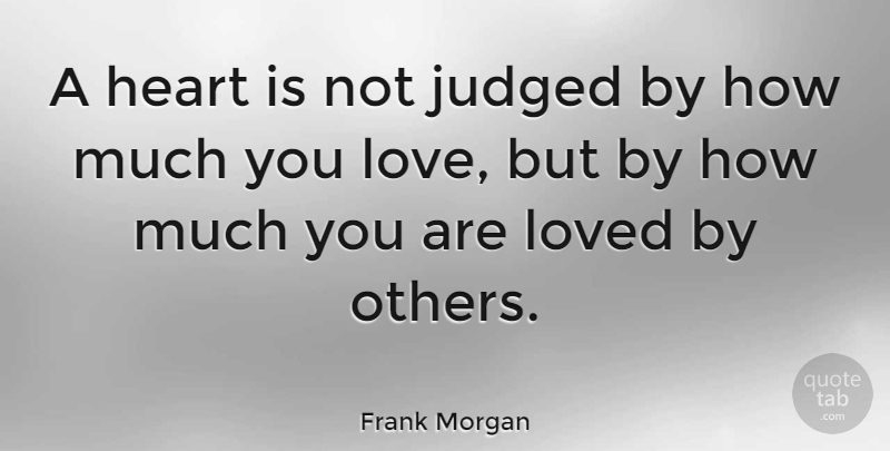 Frank Morgan Quote About Judged, Loved: A Heart Is Not Judged...
