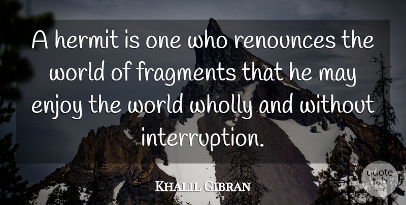 Khalil Gibran Quote About World, May, Spirituality: A Hermit Is One Who...