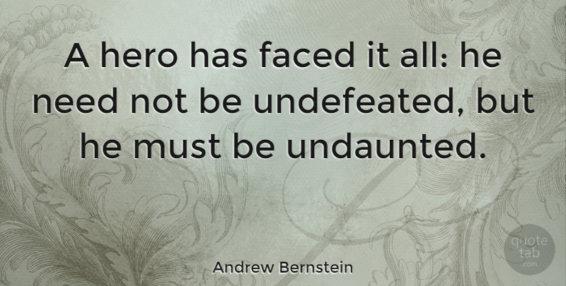 Andrew Bernstein Quote About Hero, Needs, Undaunted: A Hero Has Faced It...