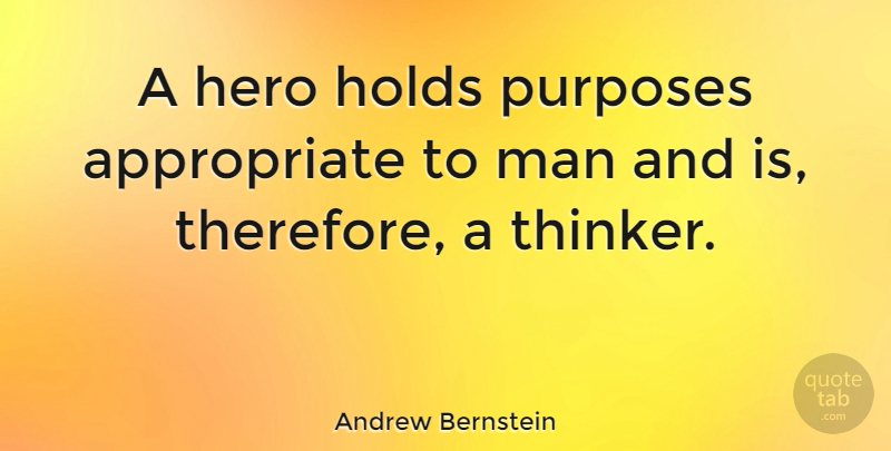 Andrew Bernstein Quote About Hero, Men, Purpose: A Hero Holds Purposes Appropriate...
