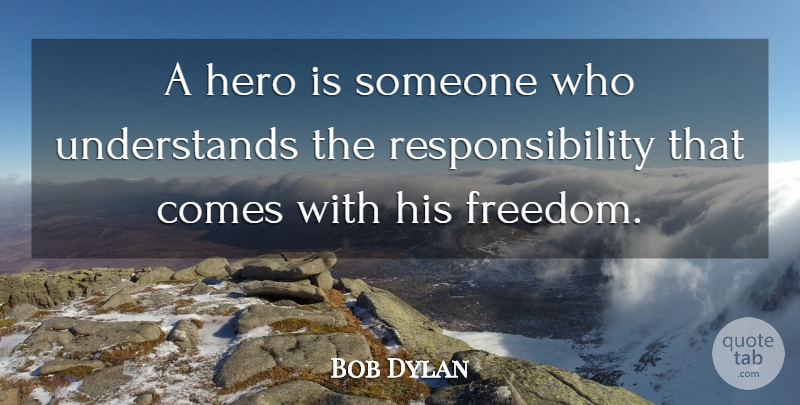 Bob Dylan Quote About American Musician, Hero, Responsibility: A Hero Is Someone Who...