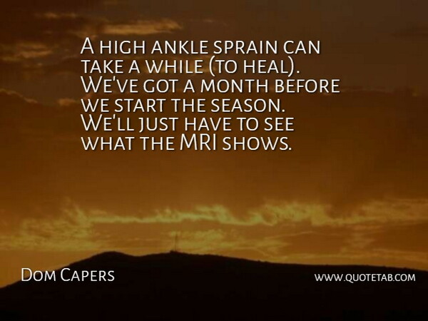 Dom Capers Quote About Ankle, High, Month, Start: A High Ankle Sprain Can...